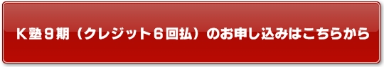 K塾9期(クレジットカード6回分割払い)のお申し込みはこちらから